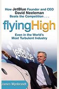 Flying High: How Jetblue Founder And Ceo David Neeleman Beats The Competition... Even In The World's Most Turbulent Industry