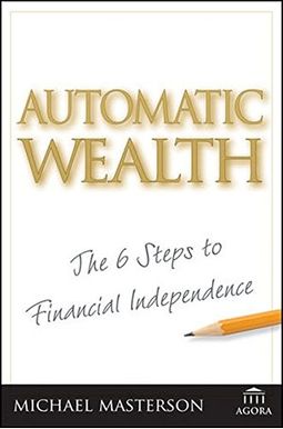 Automatic Wealth: The Six Steps To Financial Independence Automatic Wealth: The Six Steps To Financial Independence