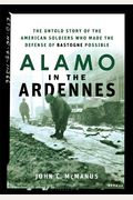 Alamo In The Ardennes: The Untold Story Of The American Soldiers Who Made The Defense Of Bastogne Possible