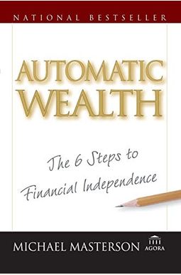 Automatic Wealth: The Six Steps To Financial Independence Automatic Wealth: The Six Steps To Financial Independence