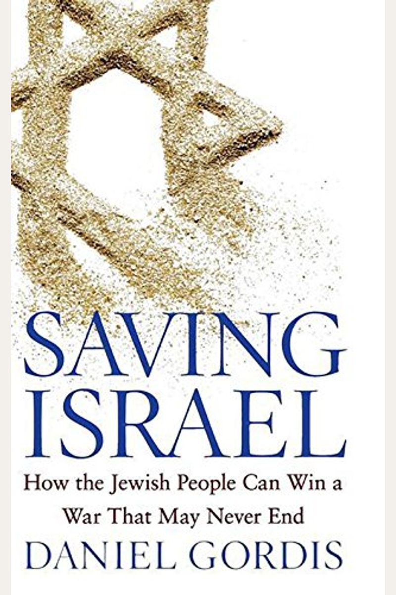 Saving Israel: How The Jewish People Can Win A War That May Never End