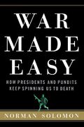 War Made Easy: How Presidents And Pundits Keep Spinning Us To Death