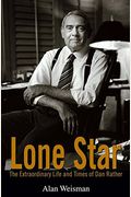 Lone Star: The Extraordinary Life And Times Of Dan Rather