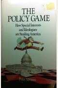 The Policy Game: How Special Interests And Ideologues Are Stealing America