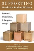 Supporting Graduate Student Writers: Research, Curriculum, And Program Design