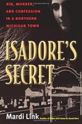 Isadore's Secret: Sin, Murder, And Confession In A Northern Michigan Town
