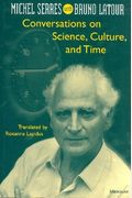 Conversations On Science, Culture, And Time: Michel Serres With Bruno Latour