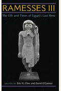Ramesses Iii: The Life And Times Of Egypt's Last Hero
