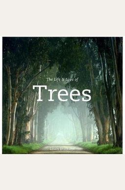 The Life & Love Of Trees The Life & Love Of Trees