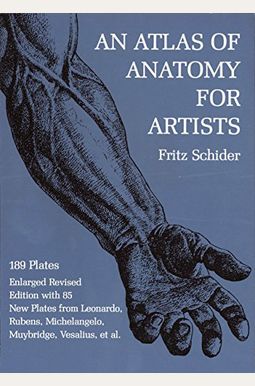 An Atlas Of Anatomy For Artists: 189 Plates: Enlarged Revised Edition With 85 New Plates From Leonardo, Rubens, Michelangelo, Muybridge, Vesalius, Et