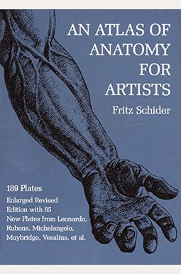 An Atlas Of Anatomy For Artists: 189 Plates: Enlarged Revised Edition With 85 New Plates From Leonardo, Rubens, Michelangelo, Muybridge, Vesalius, Et An Atlas Of Anatomy For Artists: 189 Plates: Enlarged Revised Edition With 85 New Plates From Leonardo, Rubens, Michelangelo, Muybridge, Vesalius, Et