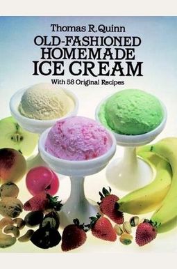 Old-Fashioned Homemade Ice Cream: With 58 Original Recipes Old-Fashioned Homemade Ice Cream: With 58 Original Recipes