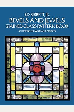 Bevels And Jewels Stained Glass Pattern Book: 83 Designs For Workable Projects Bevels And Jewels Stained Glass Pattern Book: 83 Designs For Workable Projects
