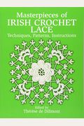 Masterpieces Of Irish Crochet Lace: Techniques, Patterns And Instructions
