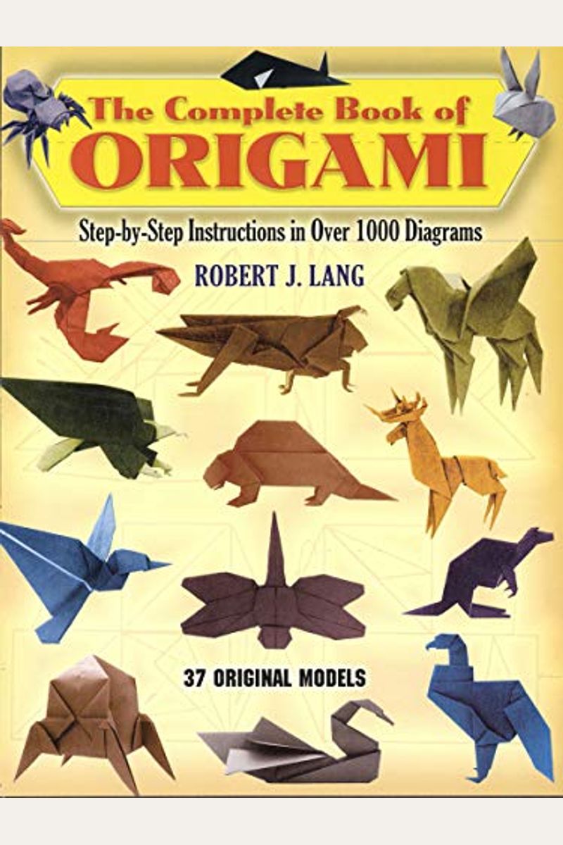 The Complete Book of Origami: Step-by-Step Instructions in Over 1000 Diagrams/37 Original Models [Book]