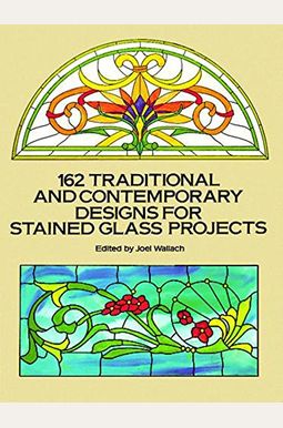 162 Traditional And Contemporary Designs For Stained Glass Projects 162 Traditional And Contemporary Designs For Stained Glass Projects