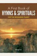 A First Book Of Hymns And Spirituals: 26 Favorite Songs In Easy Piano Arrangements