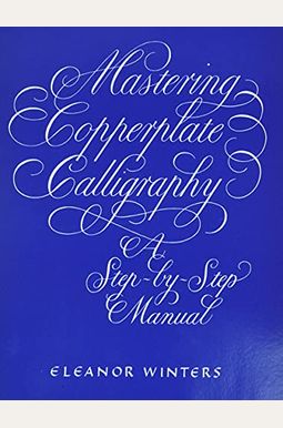 Mastering Copperplate Calligraphy: A Step-By-Step Manual Mastering Copperplate Calligraphy: A Step-By-Step Manual