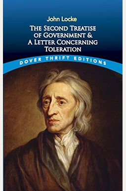The Second Treatise Of Government And A Letter Concerning Toleration The Second Treatise Of Government And A Letter Concerning Toleration