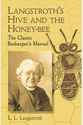 Langstroth's Hive And The Honey-Bee: The Classic Beekeeper's Manual