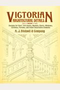 Victorian Architectural Details: Designs for Over 700 Stairs, Mantels, Doors, Windows, Cornices, Porches, and Other Decorative Elements