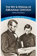 The Wit And Wisdom Of Abraham Lincoln: An A-Z Compendium Of Quotes From The Most Eloquent Of American Presidents