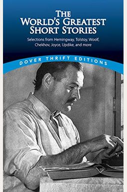 The World's Greatest Short Stories: Selections From Hemingway, Tolstoy, Woolf, Chekhov, Joyce, Updike And More The World's Greatest Short Stories: Selections From Hemingway, Tolstoy, Woolf, Chekhov, Joyce, Updike And More
