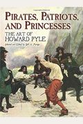 Pirates, Patriots, And Princesses: The Art Of Howard Pyle
