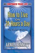 How to Live on 24 Hours a Day: with The Human Machine (Dover Empower Your Life)