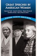 Great Speeches By American Women: Sojourner Truth, Susan B. Anthony, Eleanor Roosevelt, Geraldine Ferraro, Nancy Pelosi & Others