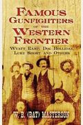 Famous Gunfighters Of The Western Frontier: Wyatt Earp, Doc Holliday, Luke Short And Others