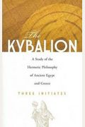 The Kybalion: A Study Of The Hermetic Philosophy Of Ancient Egypt And Greece