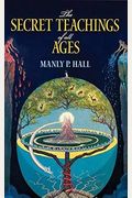 The Secret Teachings Of All Ages: An Encyclopedic Outline Of Masonic, Hermetic, Qabbalistic And Rosicrucian Symbolical Philosophy (Forgotten Books)