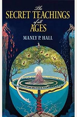The Secret Teachings Of All Ages: An Encyclopedic Outline Of Masonic, Hermetic, Qabbalistic And Rosicrucian Symbolical Philosophy (Forgotten Books) The Secret Teachings Of All Ages: An Encyclopedic Outline Of Masonic, Hermetic, Qabbalistic And Rosicrucian Symbolical Philosophy (Forgotten Books)