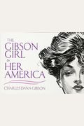 The Gibson Girl And Her America: The Best Drawings Of Charles Dana Gibson