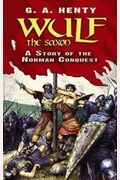 Wulf The Saxon: A Story Of The Norman Conquest