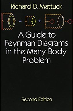 A Guide To Feynman Diagrams In The Many-Body Problem: Second Edition A Guide To Feynman Diagrams In The Many-Body Problem: Second Edition
