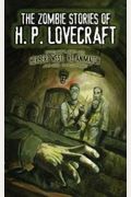 The Zombie Stories Of H. P. Lovecraft: Featuring Herbert West--Reanimator And More!