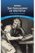 The Philosophy Of Epictetus: Golden Sayings And Fragments
