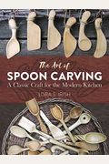 The Art Of Spoon Carving: A Classic Craft For The Modern Kitchen