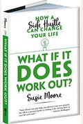 What If It Does Work Out?: How A Side Hustle Can Change Your Life