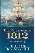 The Naval War Of 1812: A Complete History
