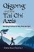 Qigong And The Tai Chi Axis: Nourishing Practices For Body, Mind, And Spirit