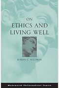 On Ethics and Living Well (Wadsworth Philosophical Topics)