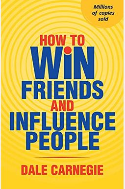 How To Win Friends And Influence People How To Win Friends And Influence People