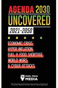 Agenda 2030 Uncovered (2021-2050): Economic Crisis, Hyperinflation, Fuel And Food Shortage, World Wars And Cyber Attacks (The Great Reset & Techno-Fas