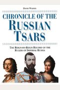 Chronicle Of The Russian Tsars: The Reign-By-Reign Record Of The Rulers Of Imperial Russia