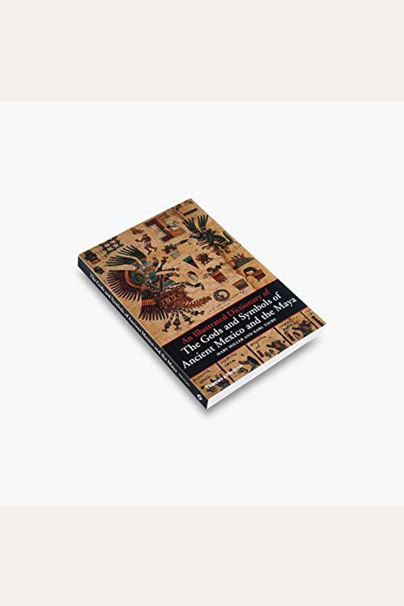 An Illustrated Dictionary Of The Gods And Symbols Of Ancient Mexico And The Maya