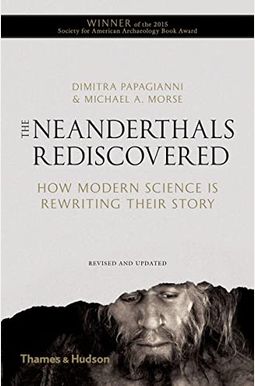 Neanderthals Rediscovered: How Modern Science Is Rewriting Their Story Neanderthals Rediscovered: How Modern Science Is Rewriting Their Story