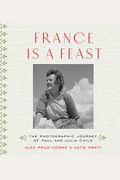 France Is A Feast: The Photographic Journey Of Paul And Julia Child